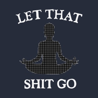 Let That Sh*t go T-Shirt