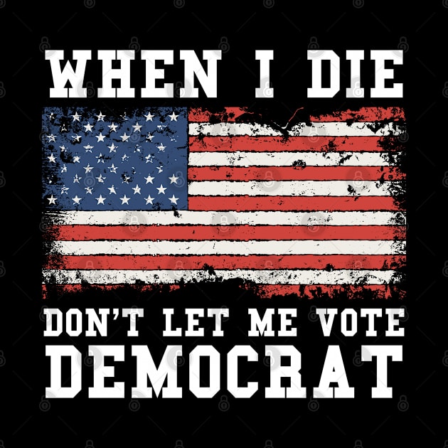 Retro When I Die Don't Let Me Vote Democrat by ValareanCie