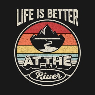 Life Is Better At The River Nature Lover Adventure River Life Boating Fishing T-Shirt