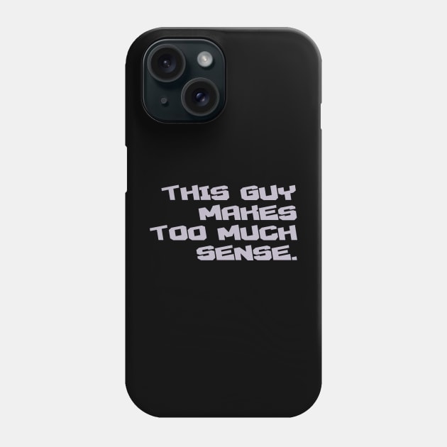 THIS GUY MAKES TOO MUCH SENSE Phone Case by Suddenly Mood