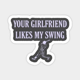 Funny Baseball Quote your girlfriend likes my swing Magnet