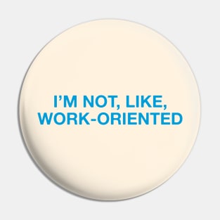 I'm not, like, work-oriented Pin