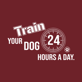 Train Your Dog 24 Hours A Day - White Text Version T-Shirt