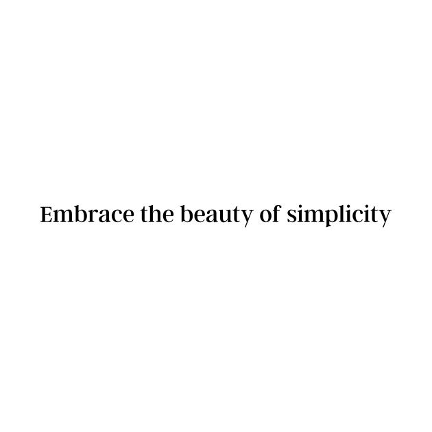 Embrace the beauty of simplicity by PrinT CrafT.0