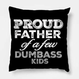 Proud Father Of A Few Dumbass Kids Pillow