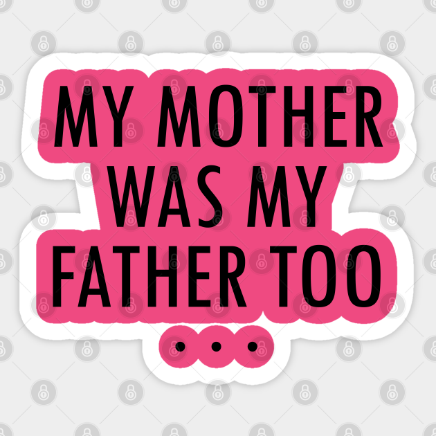 My Mother Was My Father Too By Wearyourpassion Mothers Day Gift Ideas Sticker Teepublic