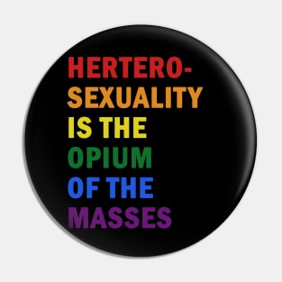 Hetero-sexuality is the opium of the masses Pin