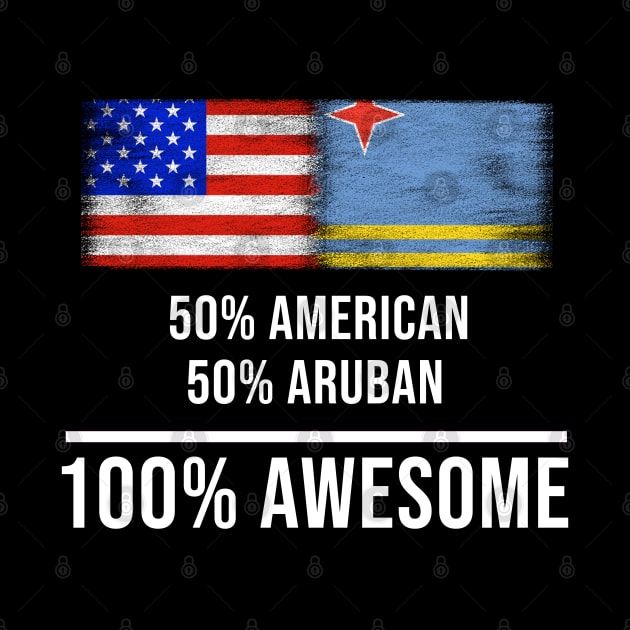 50% American 50% Aruban 100% Awesome - Gift for Aruban Heritage From Aruba by Country Flags