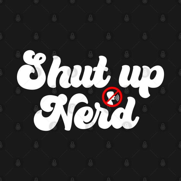 Shut Up Nerd - Icon by Barn Shirt USA