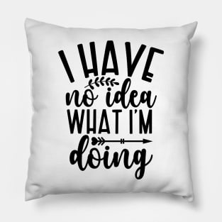 I Have no idea WHAT I'm doing Pillow