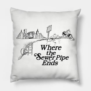 Where the Sewer Pipe Ends Pillow
