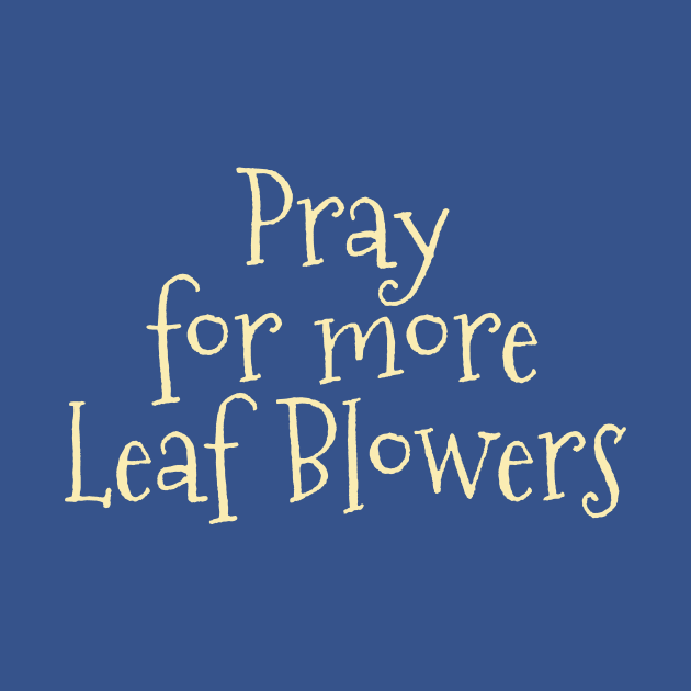 Pray for more Leaf Blowers by Studio Phillips