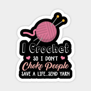 I Crochet So I Don't Choke People Save A Life...Send Yarn Magnet