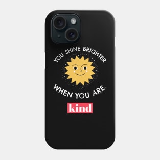 You Shine Brighter When You Are Kind Phone Case