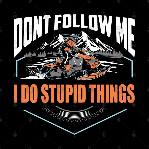 Don't Follow Me I Do Stupid Things by TeddyTees