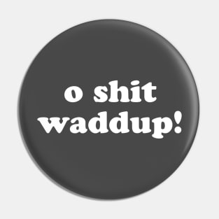 O Shit Waddup T-Shirt Pin