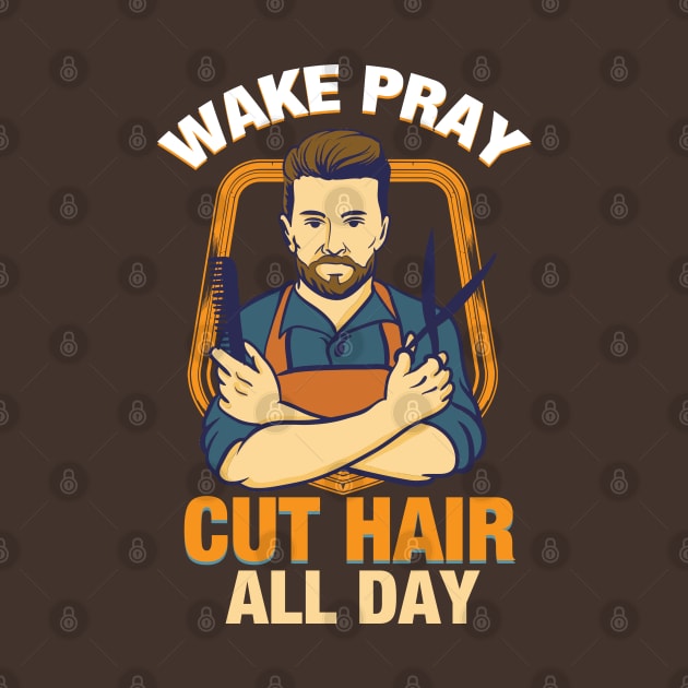 Wake Pray Cut Hair all Day T-Shirt Gift -  Christian Barber t shirt by Shirtbubble