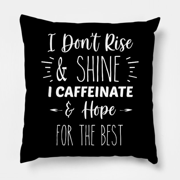 I Don't Rise And Shine, I Caffeinate And Hope For The Best | Inspirational | Equality | Positivity | Motivational Life Quote Pillow by Trade Theory