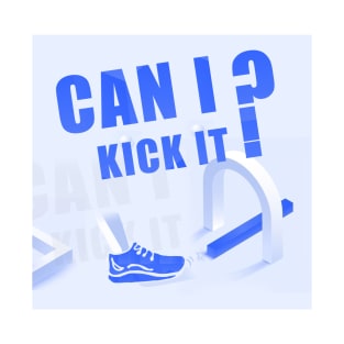 can i kick it ? T-Shirt