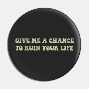 Give Me A Chance To Ruin Your Life 1978 Pin