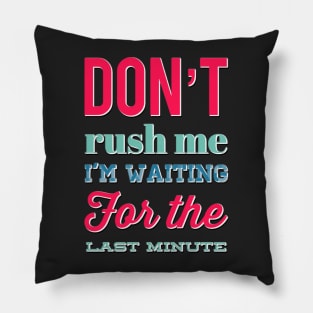 Don't Rush Me I'm Waiting For The Last Minute funny sarcastic Pillow