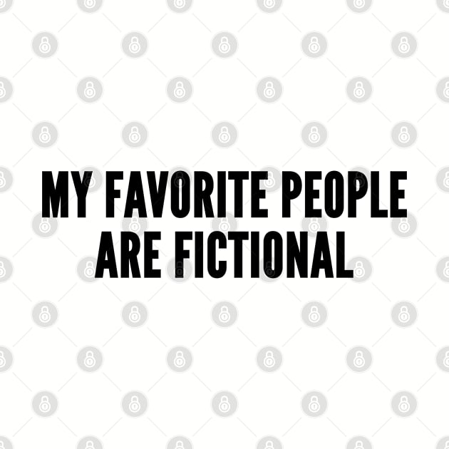 Geeky - My Favorite People Are Fictional - Funny Joke Statement Cute Humor Slogan by sillyslogans