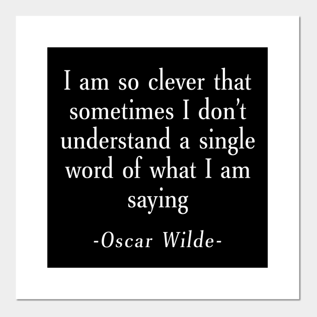 I Am So Clever That Sometimes I Don T Understand A Single Word Oscar Wilde Affiche Et Impression D Art Teepublic Fr