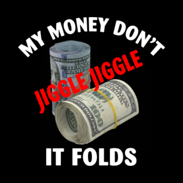 My Mommy Don't Jiggle Jiggle It Folds My Money Don't Jiggle Jiggle It Folds Funny Meme - My Money Dont Jiggle
