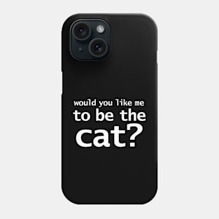 Would You Like Me to Be The Cat? Phone Case