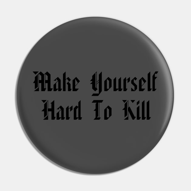 Make Yourself Hard to Kill Pin by whatthebec