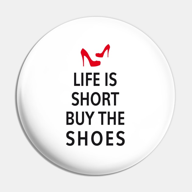 Life is short, buy the shoes Pin by beakraus