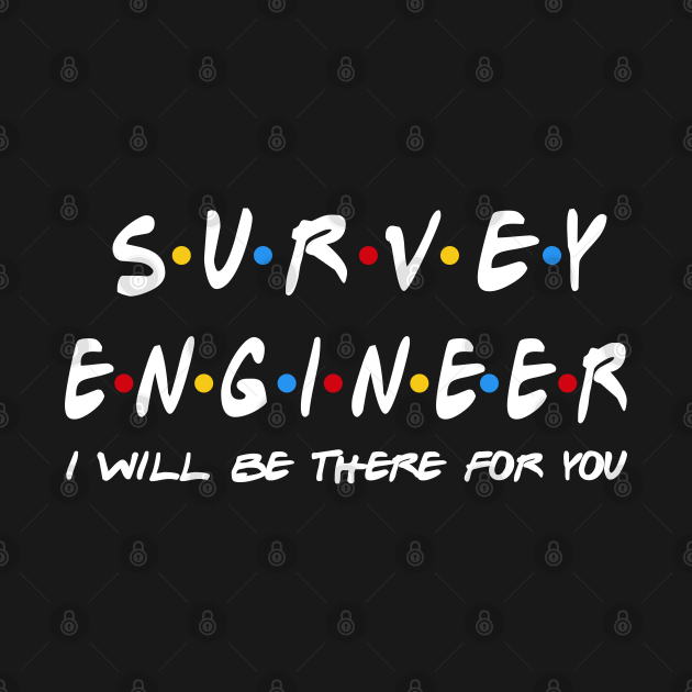 Disover Survey Engineer I'll Be There For You Gifts - Survey Engineer - T-Shirt