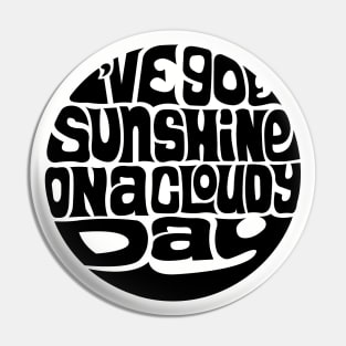 I've Got Sunshine On A Cloudy Day Pin