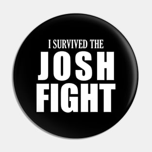 I survived the JOSH FIGHT Pin