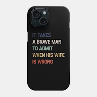 It Takes A Brave Man To Admit When His Wife Is Wrong Phone Case