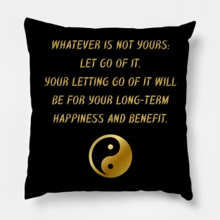 Whatever Is Not Yours: Let Go of It. Your Letting Go of It Will Be For Your Long - Term Happiness And Benefit. Pillow