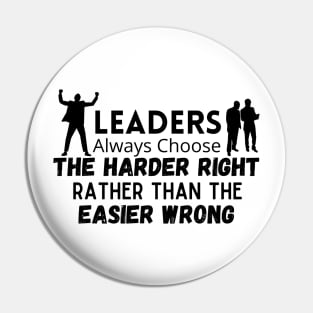 Quotes On Leadership / Leaders Always Choose The Harder Right Rather Than The Easier Wrong Pin