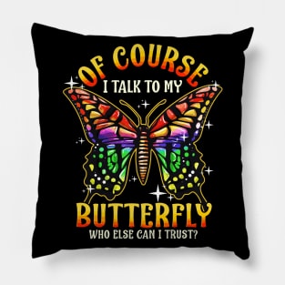 Of Course I Talk To My Butterfly Who Else Can I Trust Pillow