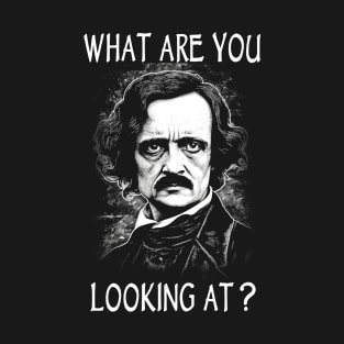 What Are You Looking At - Funny Edgar Allan Poe T-Shirt