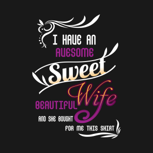 I HAVE AWESOME SWEET BEAUTIFUL WIFE T-Shirt