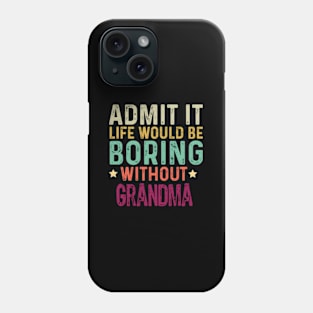 Admit It Life Would Be Boring Without Grandma Phone Case