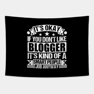 Blogger lover It's Okay If You Don't Like Blogger It's Kind Of A Smart People job Anyway Tapestry