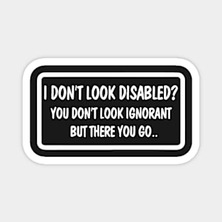 I Don't Look Disabled You Don't Look Ignorant, Funny Car Bumper Magnet