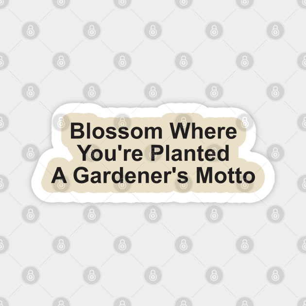 Blossom Where You're Planted: A Gardener's Motto Magnet by Qasim