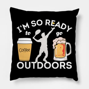 I'm So Ready To Go Outdoors - Coffees, Tennis And Beers Pillow