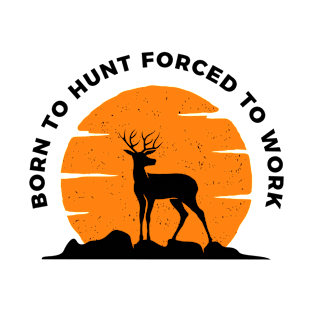 Born to hunt forced to work T-Shirt