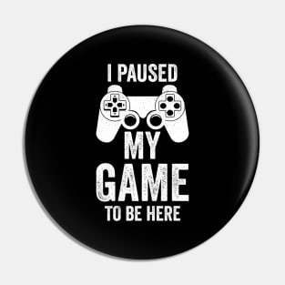 I Paused My Game To Be Here, Funny Retro Vintage Video Gamer Pin