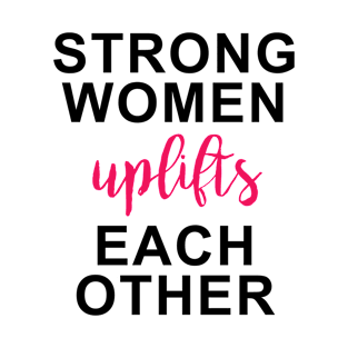 Strong Women Uplifts Each other T-Shirt