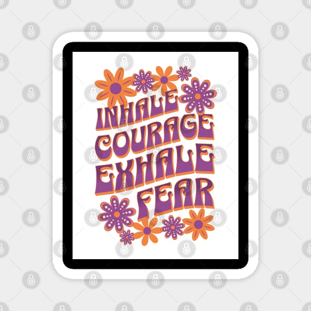 Inhale Courage - Exhale Fear Magnet by Oldetimemercan