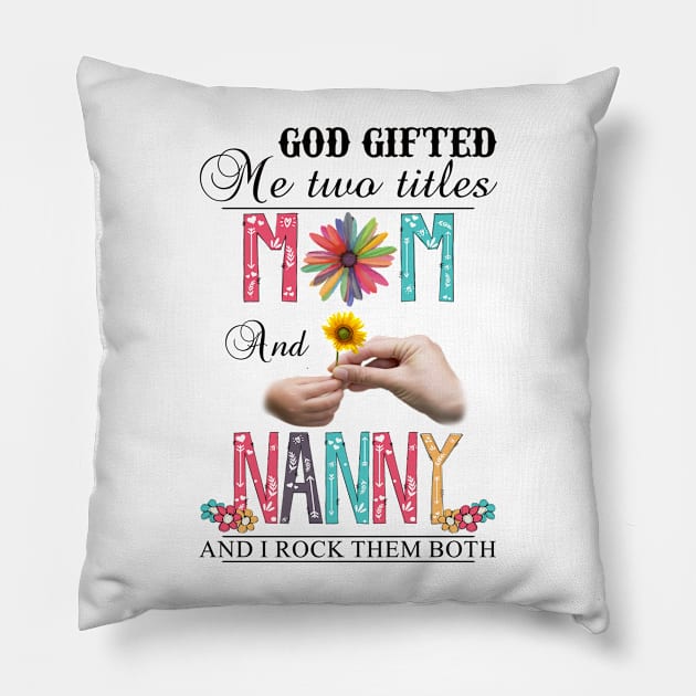 God Gifted Me Two Titles Mom And Nanny And I Rock Them Both Wildflowers Valentines Mothers Day Pillow by KIMIKA